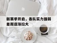 九游会-新赛季开启，各队实力强弱差距逐渐拉大的简单介绍